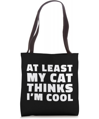 At Least My Cat Thinks I'm Cool Sarcastic Funny Cat Dad Tote Bag $11.30 Totes