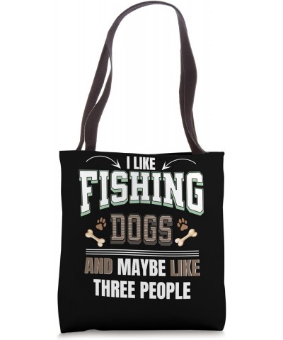 I like fishing dogs and maybe like three people funny Tote Bag $13.61 Totes