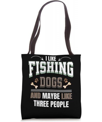 I like fishing dogs and maybe like three people funny Tote Bag $13.61 Totes