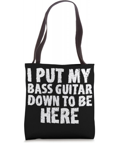 Bassist I Put My Bass Guitar Down To Be Here Tote Bag $12.31 Totes