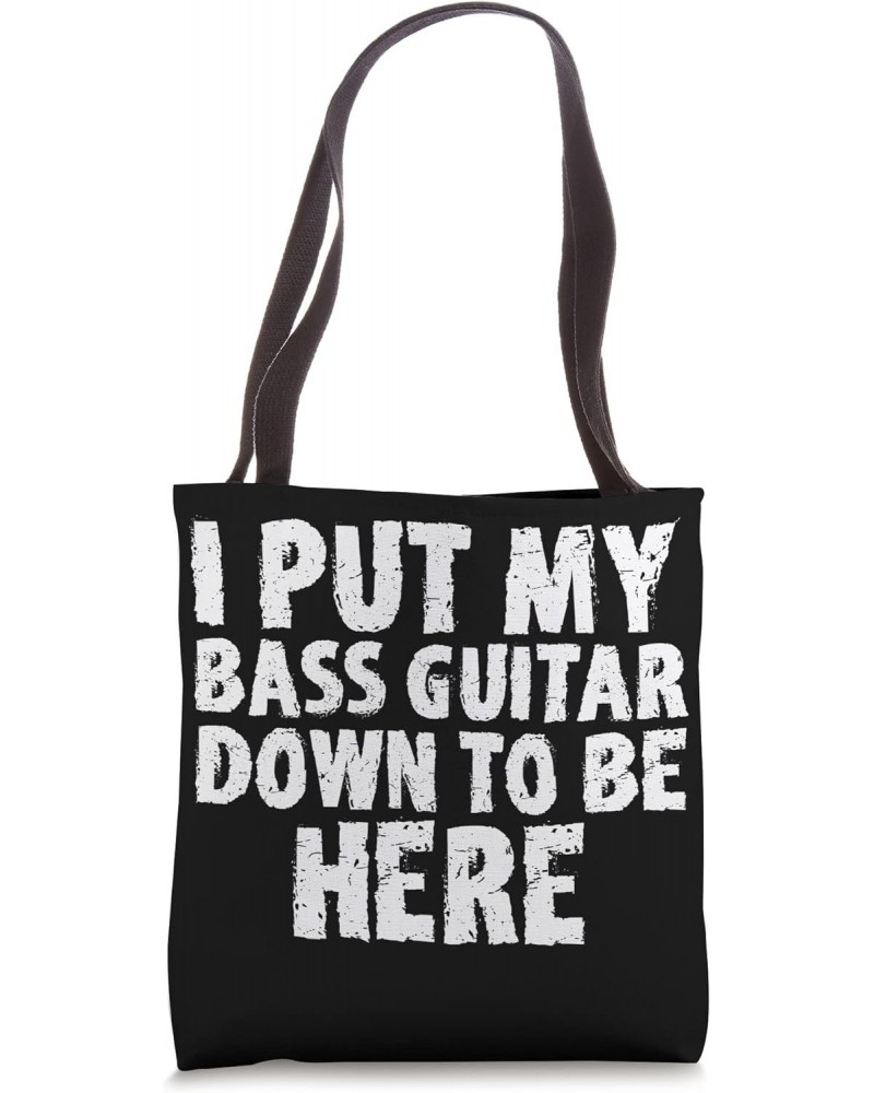 Bassist I Put My Bass Guitar Down To Be Here Tote Bag $12.31 Totes