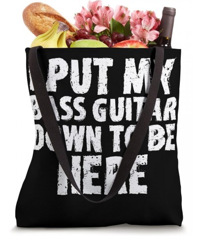 Bassist I Put My Bass Guitar Down To Be Here Tote Bag $12.31 Totes