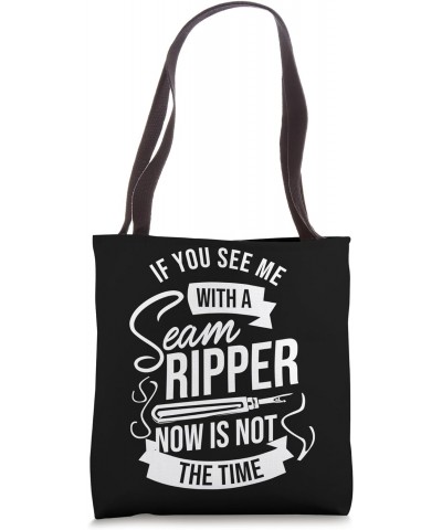 Sewing If You See Me With A Seam Ripper Now Is Not The Time Tote Bag $9.68 Totes