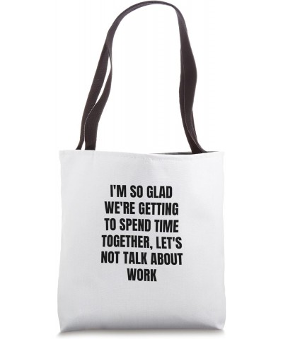 I'm so glad we're getting to spend time together, let's... Tote Bag $12.76 Totes