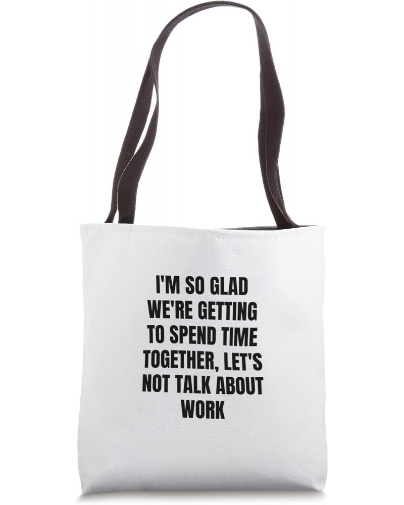 I'm so glad we're getting to spend time together, let's... Tote Bag $12.76 Totes