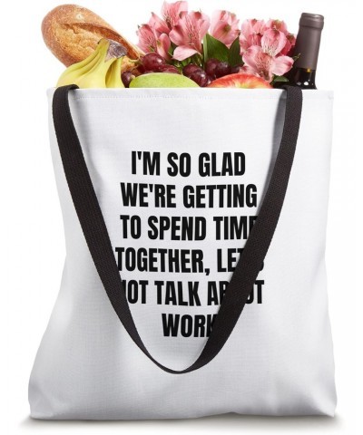 I'm so glad we're getting to spend time together, let's... Tote Bag $12.76 Totes