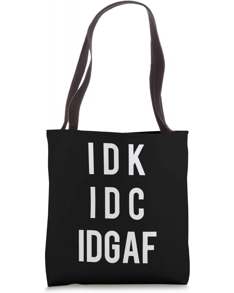 IDK IDC IDGAF - I Don't Know, Don't Care, Don't Give a Fuck Tote Bag $13.09 Totes