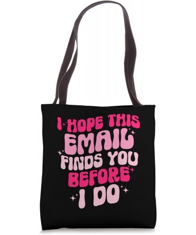 I Hope This Email Finds You Before I Do Funny Sarcastic Tote Bag $14.57 Totes